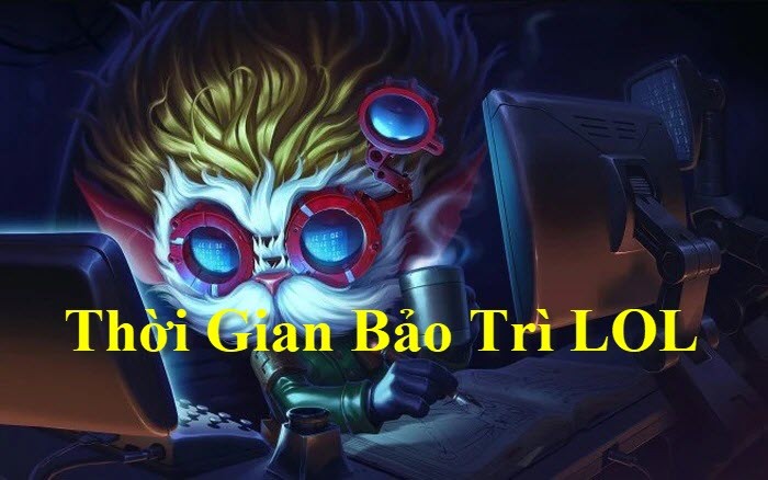 Bảo trì LMHT hôm nay đến mấy giờ xong?